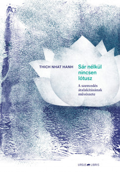 Thich Nhat Hanh - Sr nlkl nincsen ltusz