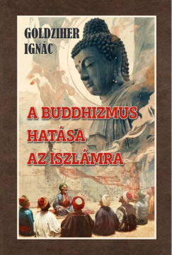 Goldziher Ignc - A buddhizmus hatsa az iszlmra