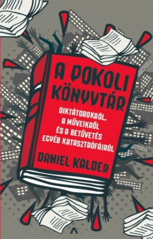Daniel Kalder - A pokoli k�nyvt�r - Dikt�torokr�l, a m�veikr�l �s a bet�vet�s egy�b katasztr�f�ir�l