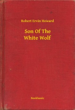 Robert Ervin Howard - Son Of The White Wolf