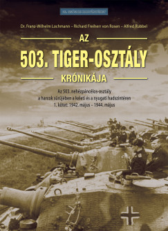 Richard Freiherr Von Rosen (Szerk.) - Dr. Franz-Wilhelm Lochmann (Szerk.) - Alfred Rubbel (Szerk.) - Az 503. Tiger-osztály krónikája 1. kötet
