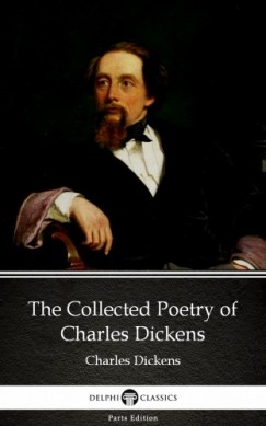 , Delphi Classics Charles Dickens - Charles Dickens - The Collected Poetry of Charles Dickens by Charles Dickens (Illustrated)