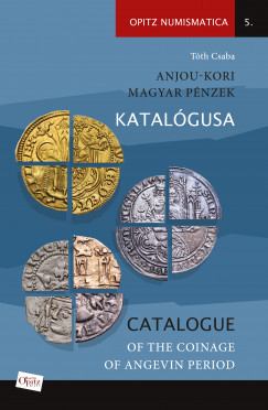Tóth Csaba - Anjou-kori magyar pénzek katalógusa - Catalogue of the coinage of Angevin period