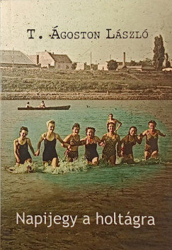 T. Ágoston László - Napijegy a holtágra