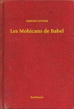 Gaston Leroux - Les Mohicans de Babel