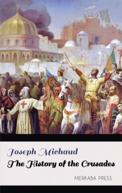 Joseph Michaud - The History of the Crusades
