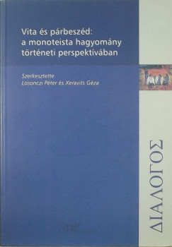 Losonczi Pter   (Szerk.) - Xeravits Gza   (Szerk.) - Vita s prbeszd: a monoteista hagyomny trtneti perspektvban