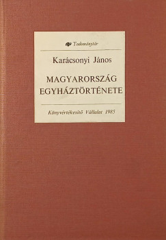 Kar�csonyi J�nos - Magyarorsz�g egyh�zt�rt�nete f�bb von�saiban (reprint)
