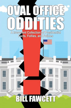 Bill Fawcett - Oval Office Oddities - Presidential Peculiarities, Foibles and Facts