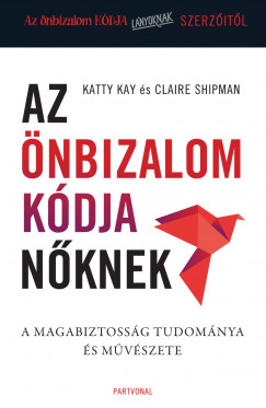 Katty Kay - Claire Shipman - Az nbizalom kdja nknek