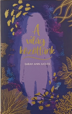 Sarah Ann Juckes - A vilg kzttnk