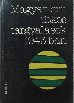 Juhsz Gyula   (Szerk.) - Magyar-brit titkos trgyalsok 1943-ban