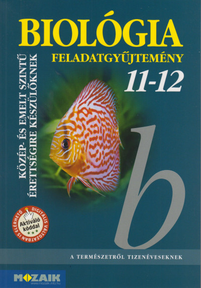 Gál Béla - Gál Viktória - Biológia 11-12. - Feladatgyûjtemény a közép- és emelt szintû érettségihez