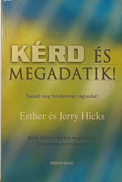 Jerry Hicks - Esther Hicks - Kérd és megadatik!