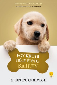 W. Bruce Cameron - Balogh Eszter   (Szerk.) - Egy kutya ngy lete: Bailey