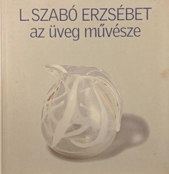 L. Szabó Erzsébet - Az üveg művésze