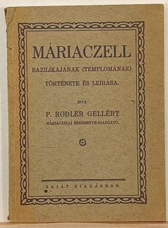P. Rodler Gellért - Máriaczell bazilikájának (temlomának) története és leírása