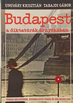 Tabajdi G�bor - Ungv�ry Kriszti�n - Budapest a diktat�r�k �rny�k�ban