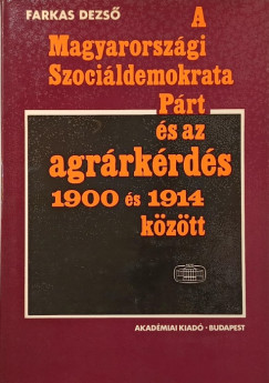 Farkas Dezs - A Magyarorszgi Szocildemokrata Prt s az agrrkrds 1900 s 1914 kztt