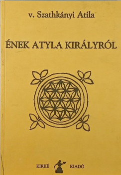 V. Szathknyi Attila - nek Atyla kirlyrl