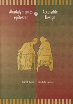 Fischl G�za - Pandula Andr�s - Akad�lymentes �p�t�szet - Accessible Design
