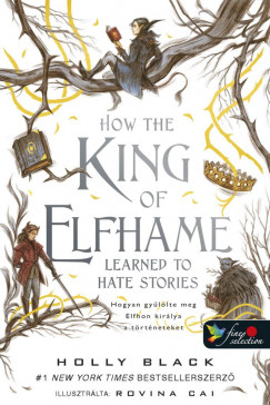 Holly Black - How the King of Elfhame Learned to Hate Stories - Hogyan gyûlölte meg Elfhon királya a történeteket