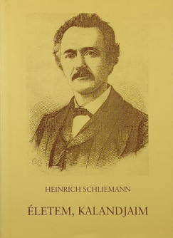 Heinrich Schliemann - Életem, kalandjaim