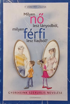 F. Várkonyi Zsuzsa - Milyen nő lesz a lányodból, milyen férfi lesz a fiadból?