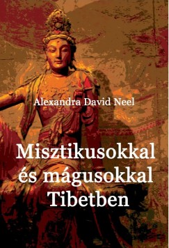 Alexandra David-Neel - Misztikusokkal s mgusokkal Tibetben