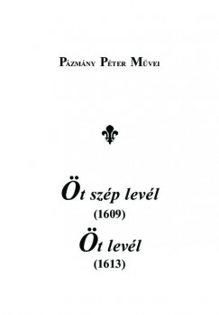 Pzmny Pter - Horvth Csaba Pter   (Szerk.) - t szp levl (1609) - t levl (1613)