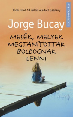Jorge Bucay - Mesk, melyek megtantottak boldognak lenni