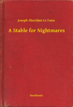Joseph Sheridan Le Fanu - A Stable for Nightmares