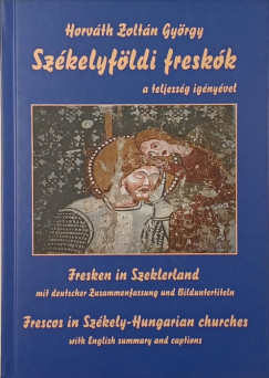 Horv�th Zolt�n Gy�rgy - Sz�kelyf�ldi fresk�k a teljess�g ig�ny�vel