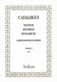 Albinus Franciscus Gombos - Catalogus fontium historiae hungaricae 1. A-C