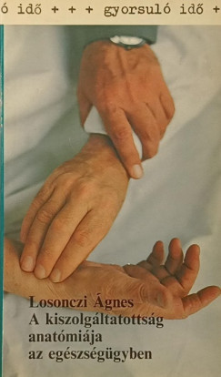 Losonczi �gnes - A kiszolg�ltatotts�g anat�mi�ja az eg�szs�g�gyben