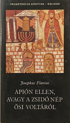 Josephus Flavius - Apión ellen, avagy a zsidó nép ősi voltáról