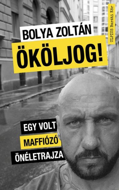 Bolya Zoltán - Ököljog - Egy volt maffiózó önéletrajza