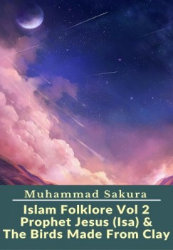 Muhammad Sakura - Islam Folklore Vol 2 Prophet Jesus (Isa) & The Birds Made From Clay