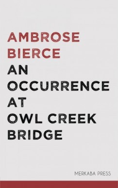 Ambrose Bierce - An Occurrence at Owl Creek Bridge