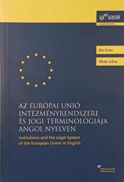 Kiss Eszter - Piliskó Szilvia - Az Európai Unió intézményrendszere és jogi terminológiája angol nyelven