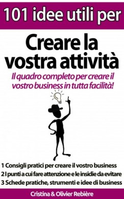 Olivier Rebiere Cristina Rebiere - 101 idee utili per.. Creare la vostra attivita