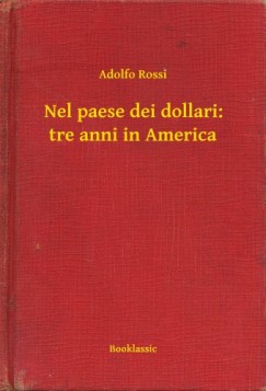 Adolfo Rossi - Nel paese dei dollari: tre anni in America