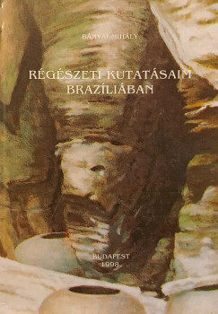 B�nyai Mih�ly - R�g�szeti kutat�saim Braz�l��ban