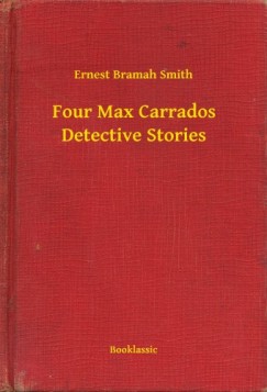 Ernest Bramah Smith - Four Max Carrados Detective Stories