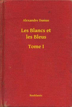 Alexandre Dumas - Les Blancs et les Bleus - Tome I
