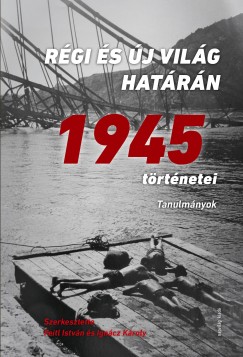 Feitl Istvn   (Szerk.) - Igncz Kroly   (Szerk.) - Rgi s j vilg hatrn - 1945 trtnetei