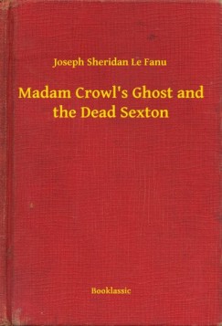 Joseph Sheridan Le Fanu - Madam Crowl's Ghost and the Dead Sexton