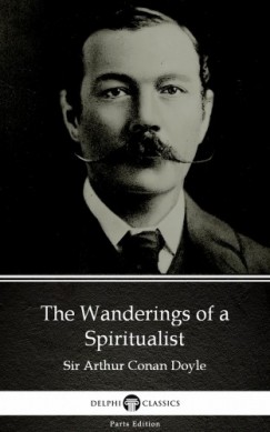 Arthur Conan Doyle - The Wanderings of a Spiritualist by Sir Arthur Conan Doyle (Illustrated)