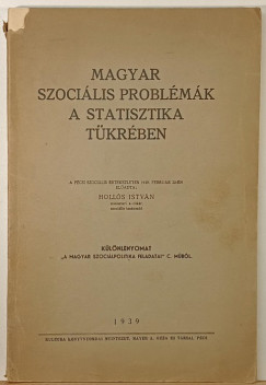 Holl�s Istv�n - Magyar szoci�lis probl�m�k a statisztika t�kr�ben - dedik�lt