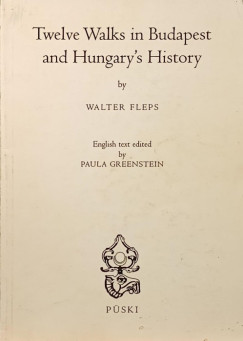 Fleps Walter - Twelve Walks in Budapest and Hungary's History